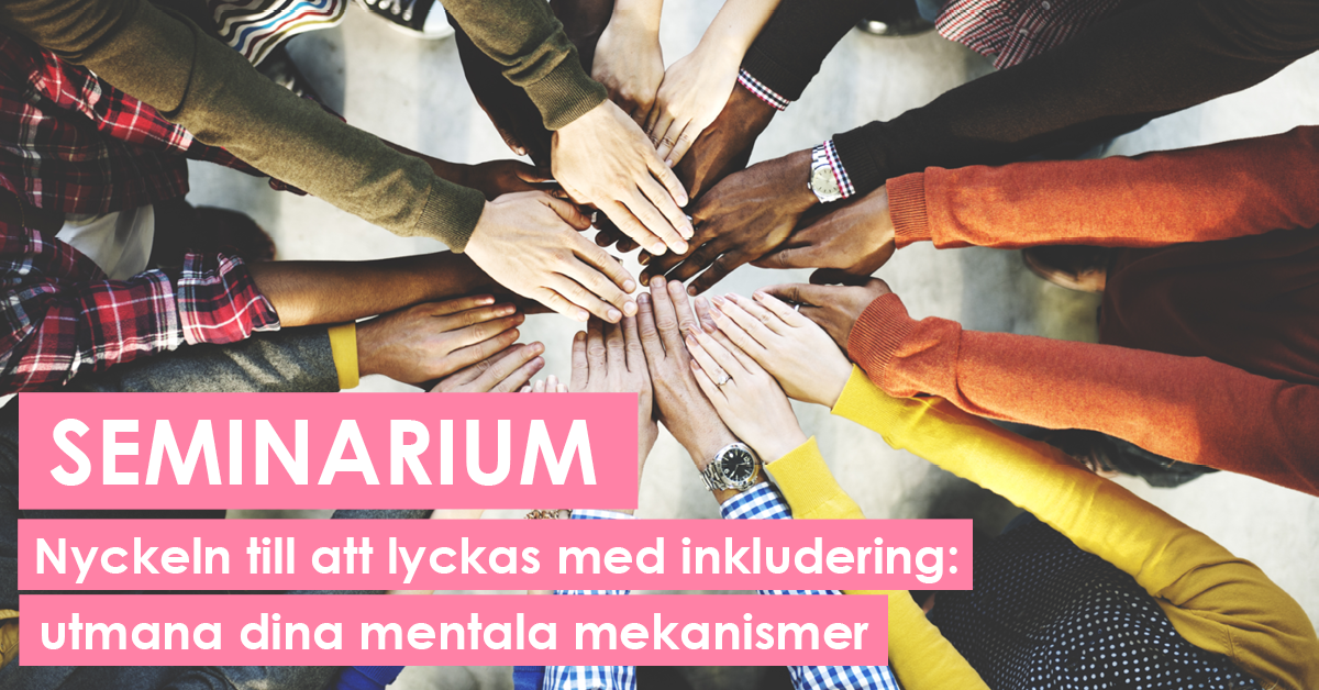 Seminarium: Nyckeln till att lyckas med inkludering - utmana dina mentala mekanismer
